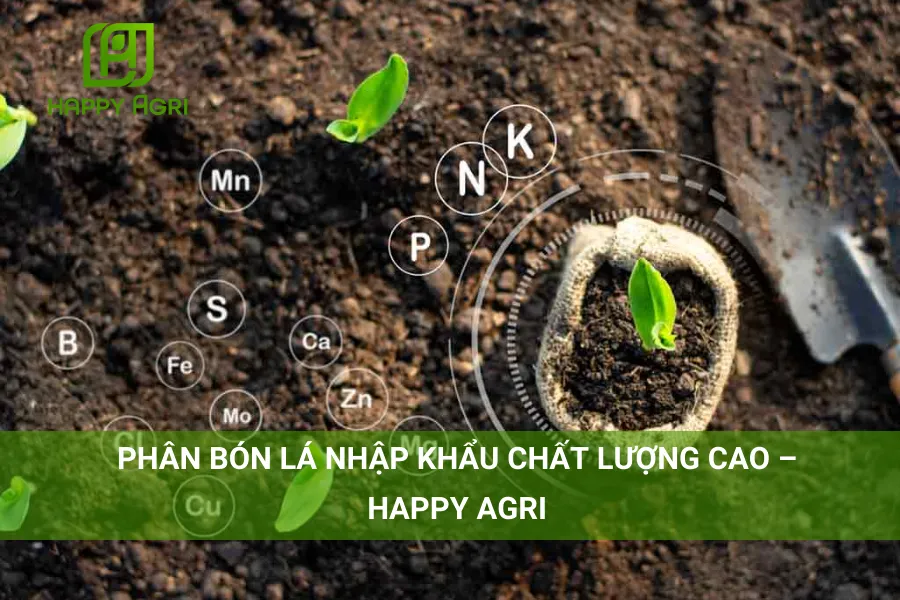 Phân Bón Lá Nhập Khẩu Chất Lượng Cao – Happy Agri